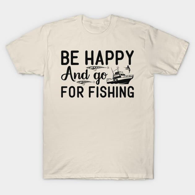 be happy and go for fishing T-Shirt by busines_night